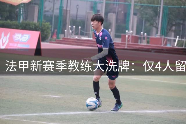 法甲新赛季教练大洗牌：仅4人留任创纪录 恩里克意外成"长寿教头